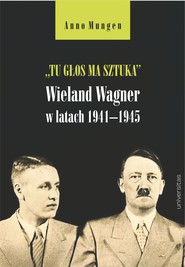 „Tu głos ma sztuka”. Wieland Wagner w latach 1941–1945