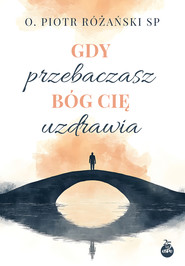 Gdy przebaczasz, Bóg Cię uzdrawia