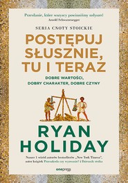 Postępuj słusznie, tu i teraz. Dobre wartości, dobry charakter, dobre czyny