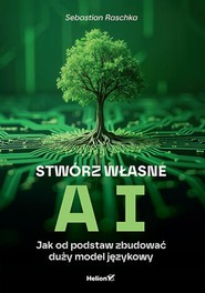 Stwórz własne AI. Jak od podstaw zbudować duży model językowy