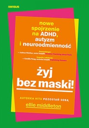 Żyj bez maski! Nowe spojrzenie na ADHD, autyzm i neuroodmienność