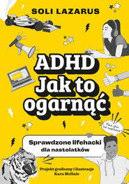 ADHD. Jak to ogarnąć. Sprawdzone lifehacki dla nastolatków