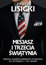 Mesjasz i trzecia światynia. Herezja chrześcijańskiego syjonizmu, jej wyznawcy i ich wojny