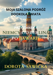 Moja szalona podróż dookoła świata: Niemcy od Berlina po Bawarię