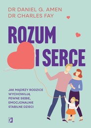 Rozum i serce Jak mądrzy rodzice wychowują pewne siebie, emocjonalnie stabilne dzieci