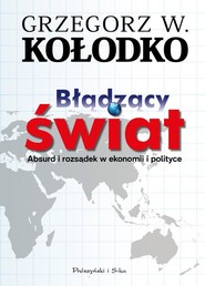 Błądzący świat Absurd i rozsądek w ekonomii i polityce