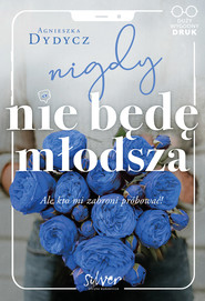 Nigdy nie będę młodsza.