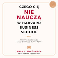 Czego cię nie nauczą w Harvard Business School. Praktyczne porady legendarnego biznesmena.
