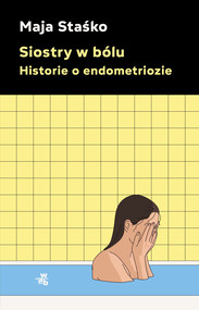 Siostry w bólu. Historie o endometriozie