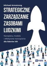 Strategiczne zarządzanie zasobami ludzkimi. Narzędzia, modele i efektywne rozwiązania dla liderów HR