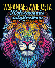 Wspaniałe zwierzęta. Kolorowanka antystresowa