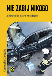 Nie zabij nikogo. Z notatnika instruktora jazdy