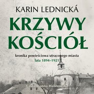 Krzywy kościół. Kronika powieściowa utraconego miasta: lata 1894–1921