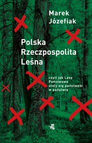 Polska Rzeczpospolita Leśna, czyli jak Lasy Państwowe stały się państwem w państwie