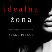 Idealna żona. Thriller psychologiczny o Jessie Hunt.Tom 1