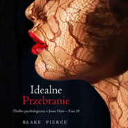 Idealne przebranie. Thriller psychologiczny o Jessie Hunt.Tom 10