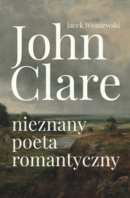 John Clare Nieznany poeta romantyczny