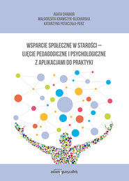 Wsparcie społeczne w starości - ujęcie pedagogiczne i psychologiczne z aplikacjami do praktyki