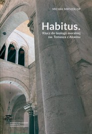Habitus Klucz do teologii moralnej św. Tomasza z Akwinu