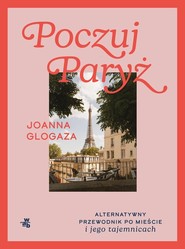 Poczuj Paryż Alternatywny przewodnik po mieście i jego tajemnicach
