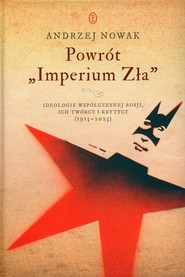 Powrót Imperium Zła Ideologie współczesnej Rosji, ich twórcy i krytycy (1913-2023)