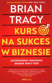 Kurs na sukces w biznesie! Mistrzowski poradnik Briana Tracy'ego