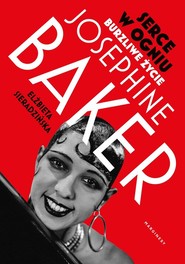 Serce w ogniu Burzliwe życie Josephine Baker
