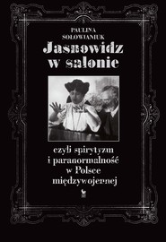 Jasnowidz w salonie, czyli spirytyzm i paranormalność w Polsce międzywojennej