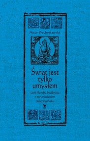 Świat jest tylko umysłem, czyli filozofia buddyjska z przymrużeniem (trzeciego) oka