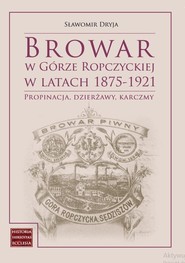 Browar w Górze Ropczyckiej w latach 1875-1921 Propinacja, dzierżawy, karczmy