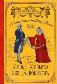 Awantura o Królową Bonę Tom 1 Król i królowa bez królestwa