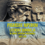 Pogańskie Imperium. Litewska dominacja w Europie środkowo-wschodniej 1295-1345
