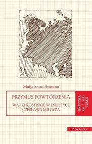 Przymus powtórzenia Wątki rosyjskie w eseistyce Czesława Miłosza