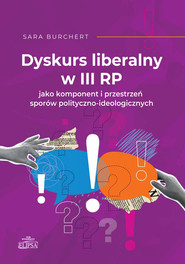 Dyskurs liberalny w III RP jako komponent i przestrzeń sporów polityczno-ideologicznych
