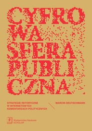 Cyfrowa sfera publiczna Strategie retoryczne w internetowych komentarzach politycznych