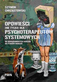 Opowieści (nie tylko) dla psychoterapeutów systemowych Od genogramowych korzeni do ptaków-marzeń