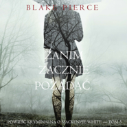 Zanim zacznie pożądać. Powieść kryminalna o Mackenzie White.Tom 3