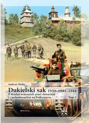 Dukielski sak 1939 - 1941 - 1944 tom 1 Z działań wojennych armii słowackiej i czechosłowackiej na Podkarpaciu