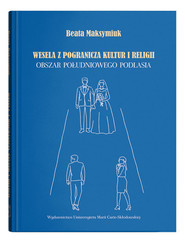 Wesela z pogranicza kultur i religii. Obszar południowego Podlasia