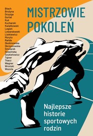 Mistrzowie pokoleń Najlepsze historie sportowych rodzin