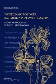 Twórczość poetycka Kazimierza Przerwy-Tetmajera Próba monografii w ujęciu afektywnym