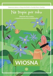 Na tropie pór roku Wiosna Materiały dla uczniów z niepełnosprawnością intelektualną