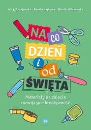 Na co dzień i od święta Materiały na zajęcia rozwijające kreatywność