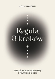 Reguła 8 kroków. Obudź w sobie odwagę i pewność siebie