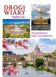 Drogi wiary. Podróż do 10 najświętszych miejsc chrześcijaństwa