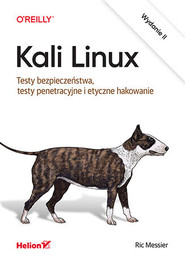 Kali Linux. Testy bezpieczeństwa, testy penetracyjne i etyczne hakowanie wyd. 2