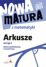 Nowa matura z matematyki. Arkusze maturalne. Zakres podstawowy i rozszerzony wersja 2