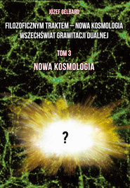 Filozoficznym traktem – Nowa Kosmologia. Wszechświat grawitacji dualnej. Tom 3