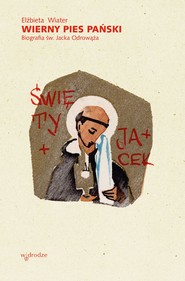 Wierny pies Pański. Biografia św. Jacka Odrowąża