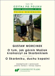 Gustaw Morcinek. O tym, jak górnik Maślok kramarzył ze Skarbnikiem. O Skarbniku, duchu kopalni. Czytaj po polsku Tom 18